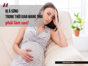 Bà bầu bị á sừng phải làm sao?